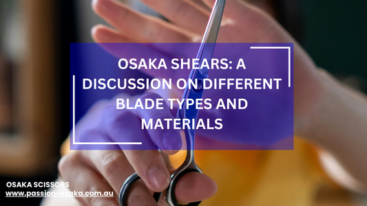 OSAKA Shears: A Discussion on Different Blade Types and Materials