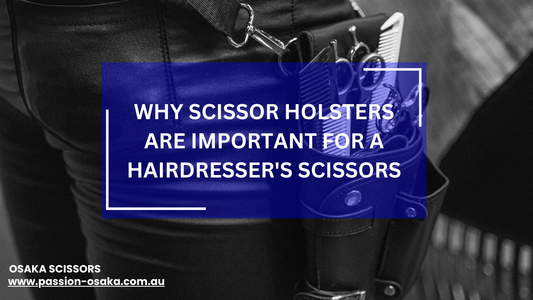 Why Scissor Holsters are Important for a Hairdresser's Scissors